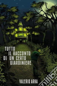 Tutto il racconto di un certo giardiniere libro