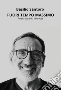 Fuori tempo massimo ho ritrovato la mia voce libro