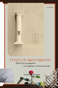 Templum somniorum. Diario di un sognatore così ingenuo e così incosciente libro