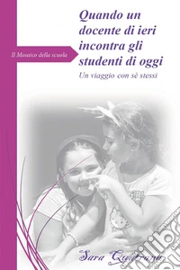 Il mosaico della scuola. Quando un docente di ieri incontra gli studenti di oggi. Un viaggio con sè stessi libro