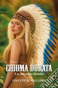 Chioma dorata. La cheyenne bionda libro