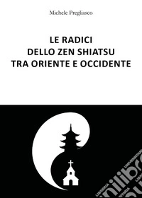 Le radici dello zen Shiatsu tra oriente e occidente libro