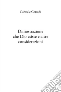 Dimostrazione che Dio esiste e altre considerazioni libro