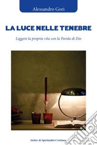 La luce nelle tenebre. Leggere la propria vita con la Parola di Dio libro