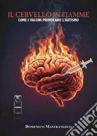 Il cervello in fiamme: come i vaccini provocano l'autismo libro