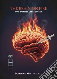 The brain on fire: how vaccines cause autism libro