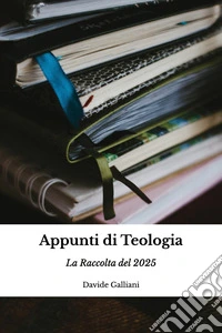 Appunti di Teologia. La raccolta del 2025 libro