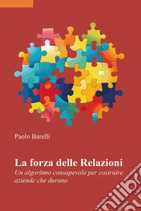 La forza delle relazioni. Un algoritmo consapevole per costruire aziende che durano libro