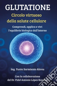 Glutatione. Circolo virtuoso della salute cellulare libro