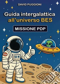 Guida intergalattica all'universo BES. Missione PDP libro