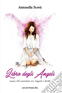 Il libro degli angeli e degli astri. Siamo fili annodati tra angeli e stelle... libro