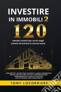 Investire in immobili. Vol. 2: 120 metodi creativi per uscire dagli schemi ed evitare la concorrenza! libro