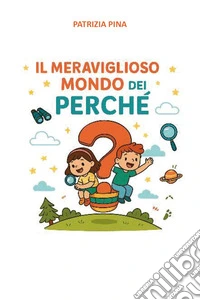 Il meraviglioso mondo dei perché libro