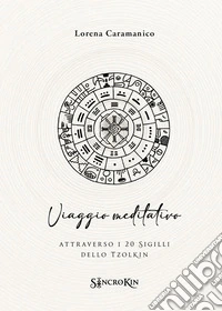 Viaggio meditativo attraverso i 20 sigilli dello Tzolkin. Con QR code libro