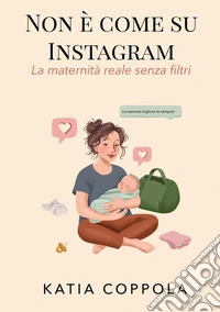 Non è come su Instagram. La maternità reale senza filtri libro