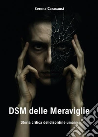 DSM delle meraviglie. Storia critica del disordine umano libro