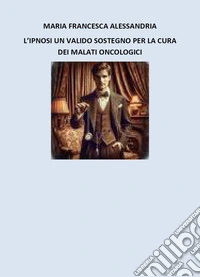L'ipnosi un valido sostegno per i malati oncologici libro