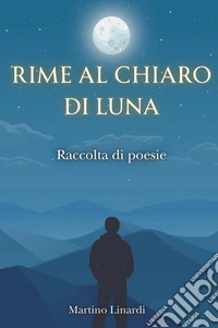 Rime al chiaro di luna. Raccolta di poesie libro