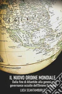 Il uovo ordine mondiale. Dalla fine di Atlantide alla genesi e governance occulte dell'Unione Europea libro