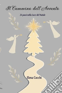 Il cammino dell'avvento. 24 passi nella luce del Natale libro