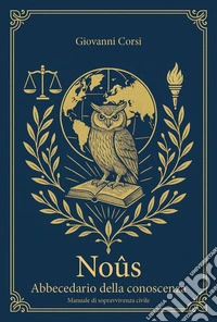 Noûs. Abbecedario della conoscenza. Manuale di sopravvivenza civile libro