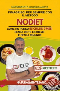 Dimagrisci per sempre con il metodo NODIET. Come ho perso 65 chili in 9 mesi senza diete estreme e senza rinunce libro