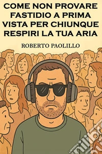 Come non provare fastidio a prima vista per chiunque respiri la tua aria libro