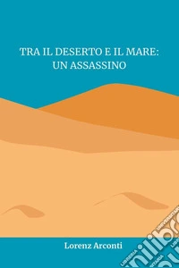 Tra il deserto e il mare: un assassino libro