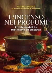 L'incenso nei profumi. Arti sensoriali tra misticismo ed eleganza libro