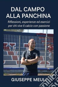 Dal campo alla panchina. Riflessioni, esperienze ed esercizi per chi vive il calcio con passione libro