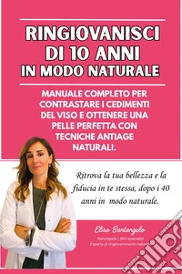 Ringiovanisci di 10 anni in modo naturale, Manuale completo per contrastare i cedimenti del viso e ottenere una pelle perfetta con tecniche antiage naturali libro