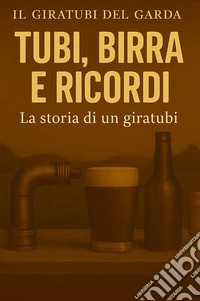 Tubi, birra e ricordi la storia di un giratubi libro