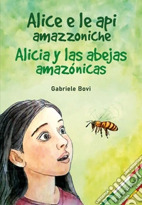 Alice e le api amazzoniche-Alicia y las abejas amazónicas. Ediz. bilingue libro