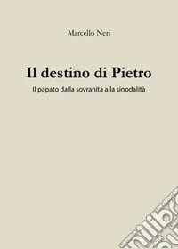 Il destino di Pietro. Il papato dalla sovranità alla sinodalità libro