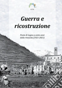 Guerra e ricostruzione. Ponte di Legno a cento anni dalla rinascita (1921-2021) libro