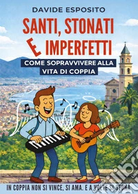 Santi, stonati e imperfetti. Come sopravvivere alla vita di coppia libro