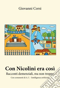 Con Nicolini era così, Racconti demenziali, ma non troppo. Con commenti di A. I. (Intelligenza artificiale) libro