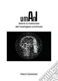 Umani. Dentro la rivoluzione dell'intelligenza artificiale libro