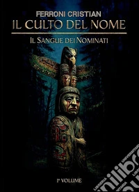 Il culto del Nome. Il sangue dei Nominati. Vol. 1 libro
