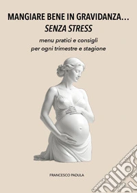 Mangiare bene in gravidanza...senza stress libro