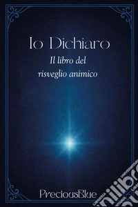 Io dichiaro. Il libro del risveglio animico libro