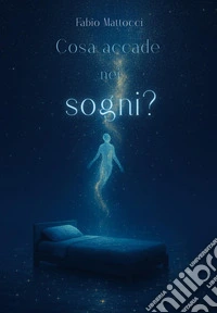 Cosa accade nei sogni? Un viaggio al di là di questa realtà libro
