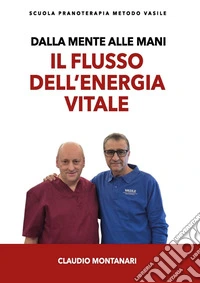 Dalla mente alle mani. Il flusso dell'energia vitale libro