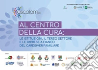 Al centro della cura: le istituzioni, il terzo settore, le imprese a fianco del caregiver familiare libro
