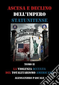 Ascesa e declino dell'impero statunitense. Vol. 2: La violenza occulta del totalitarismo americano libro