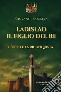 Ladislao il figlio del re. L'esilio e la riconquista libro