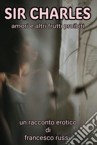 Sir Charles. Amori e altri frutti proibiti libro