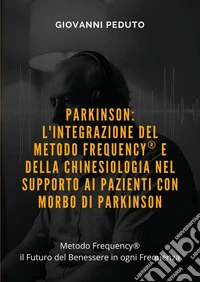 Parkinson: l'integrazione del Metodo Frequency® e della chinesiologia nel supporto ai pazienti con morbo di Parkinson libro