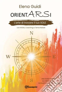 Orientarsi. L'arte di trovare il tuo sole libro