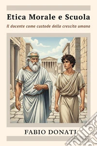 Etica morale e scuola, il docente come custode della crescita umana libro